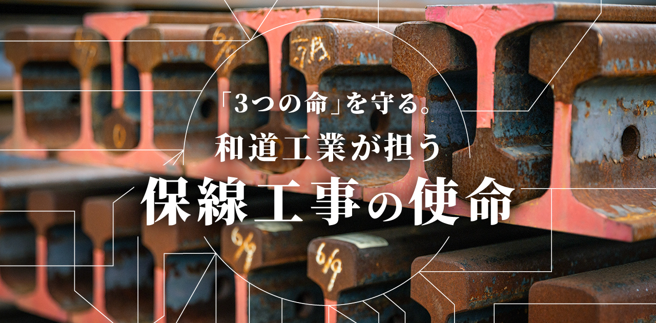 「3つの命」を守る。和道工業が担う保線工事の使命