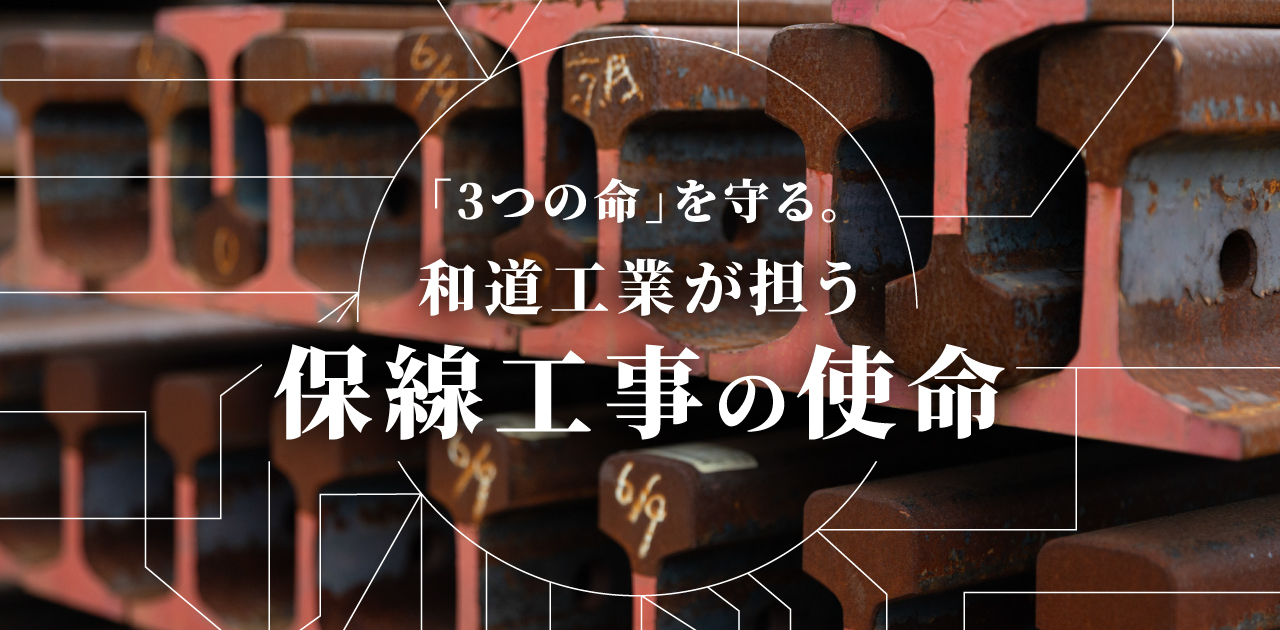 「3つの命」を守る。和道工業が担う保線工事の使命
